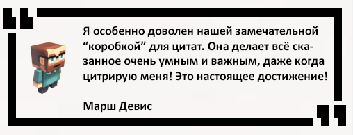 Я особенно доволен нашей замечательной “коробкой” для цитат. Она делает всё ска- занное очень умным и важным, даже когда цитрирую меня! Это настоящее достижение! Марш Девис